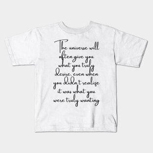 The Universe Will Often Give You What You Truly Desire... Kids T-Shirt